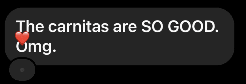 A black text box that reads The carnitas are SO GOOD (in all caps). omg.