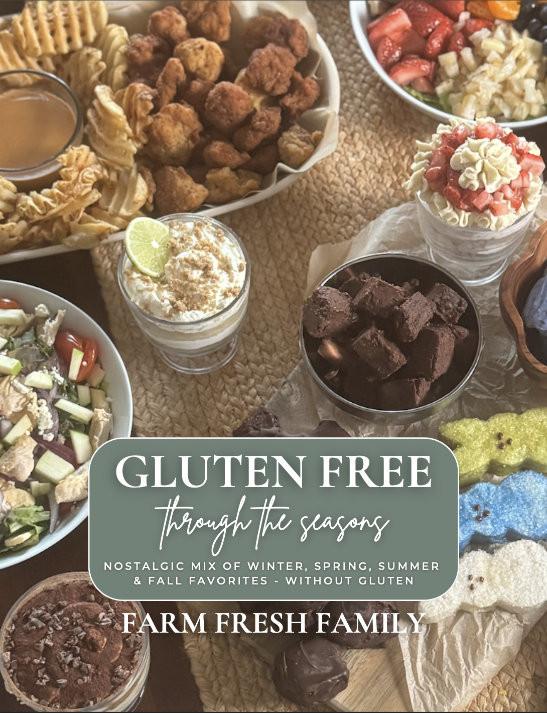 Gluten Free Through the Seasons Cookbook Cover with pictures of assorted gluten free chicken nuggets, waffle fries, peeps, chocolates, trifles and more. Text on screen "Gluten Free Through the Seasons, Nostalgic mix of winter, spring, summer and fall favorites without gluten, Farm Fresh Family"